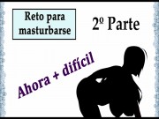 Reto para masturbarse / 2º PARTE / ¿Llegarás hasta el final? Voz española.
